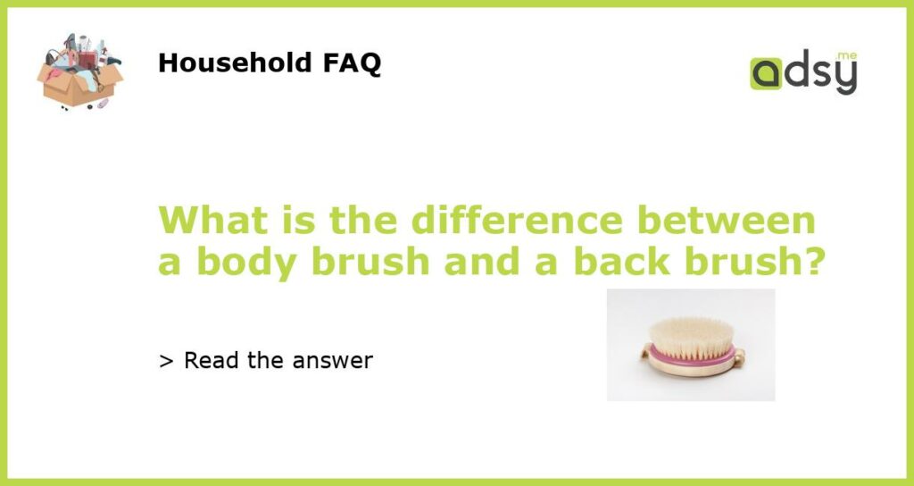 What is the difference between a body brush and a back brush featured