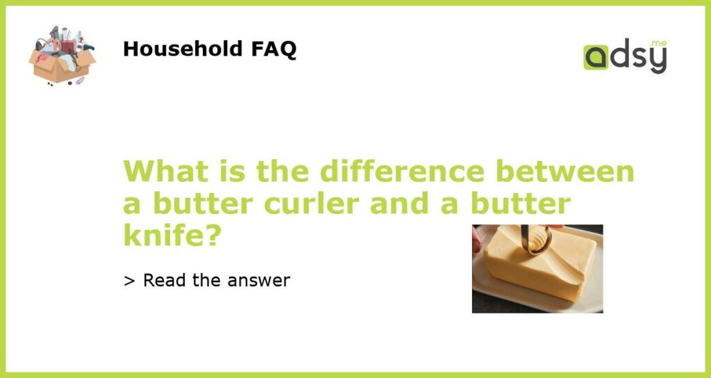 What is the difference between a butter curler and a butter knife featured