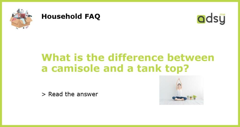 What is the difference between a camisole and a tank top?