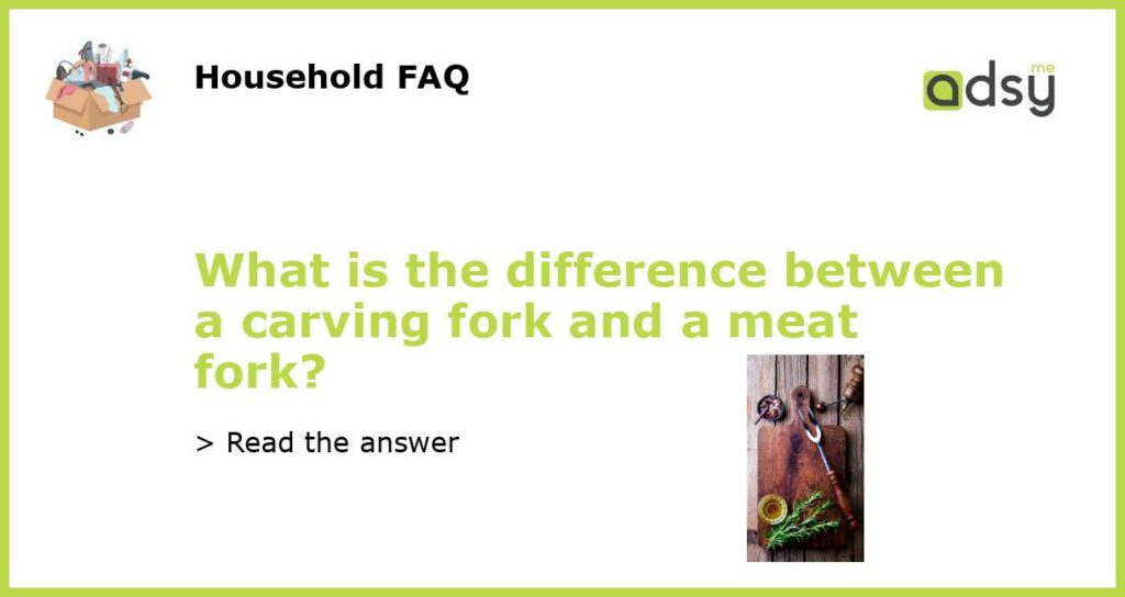 What is the difference between a carving fork and a meat fork featured