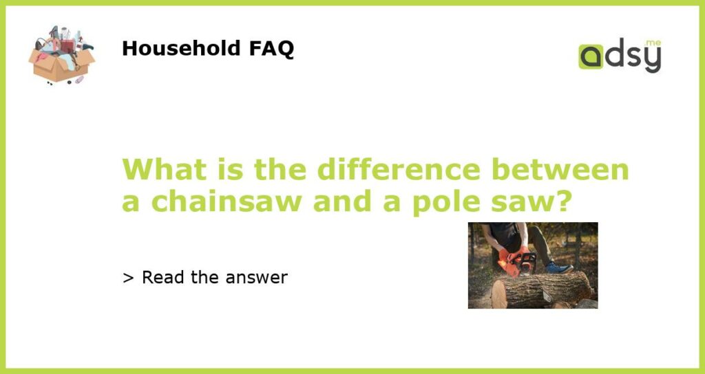 What is the difference between a chainsaw and a pole saw featured