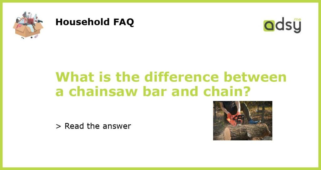 What is the difference between a chainsaw bar and chain featured