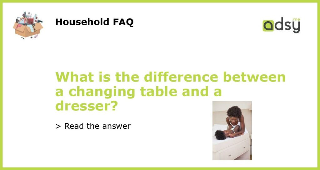 What is the difference between a changing table and a dresser featured