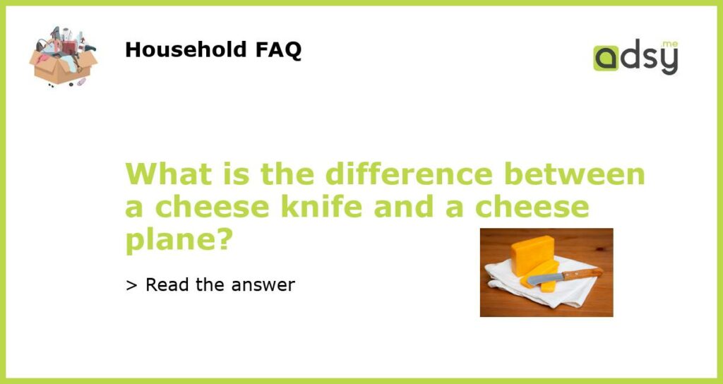 What is the difference between a cheese knife and a cheese plane featured