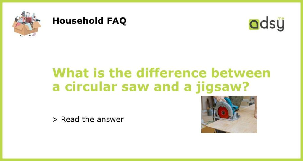 What is the difference between a circular saw and a jigsaw featured