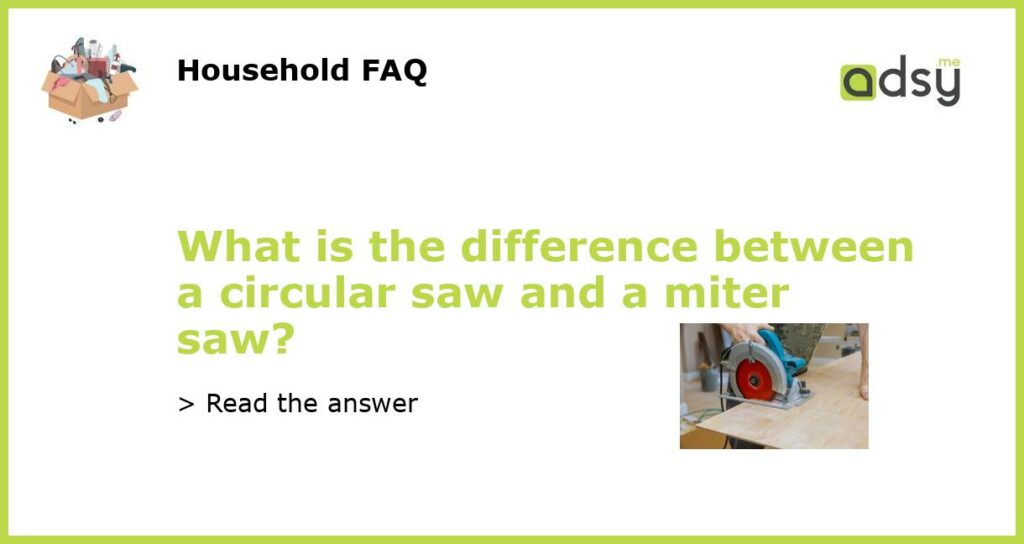 What is the difference between a circular saw and a miter saw featured