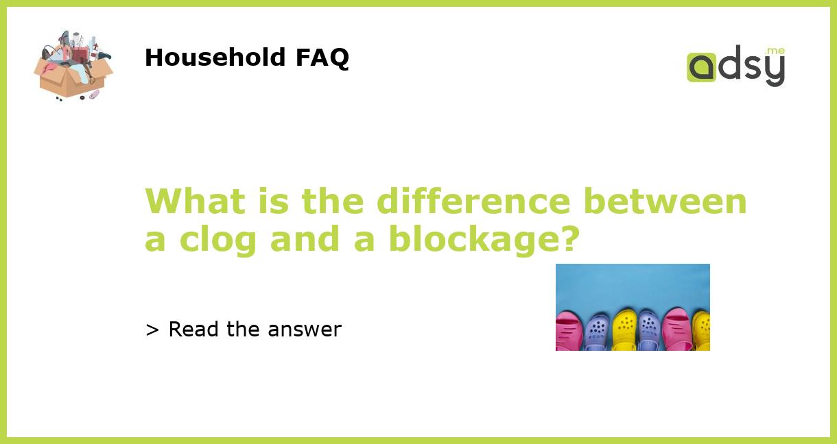What is the difference between a clog and a blockage?