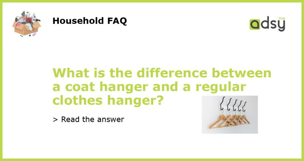 What is the difference between a coat hanger and a regular clothes hanger?