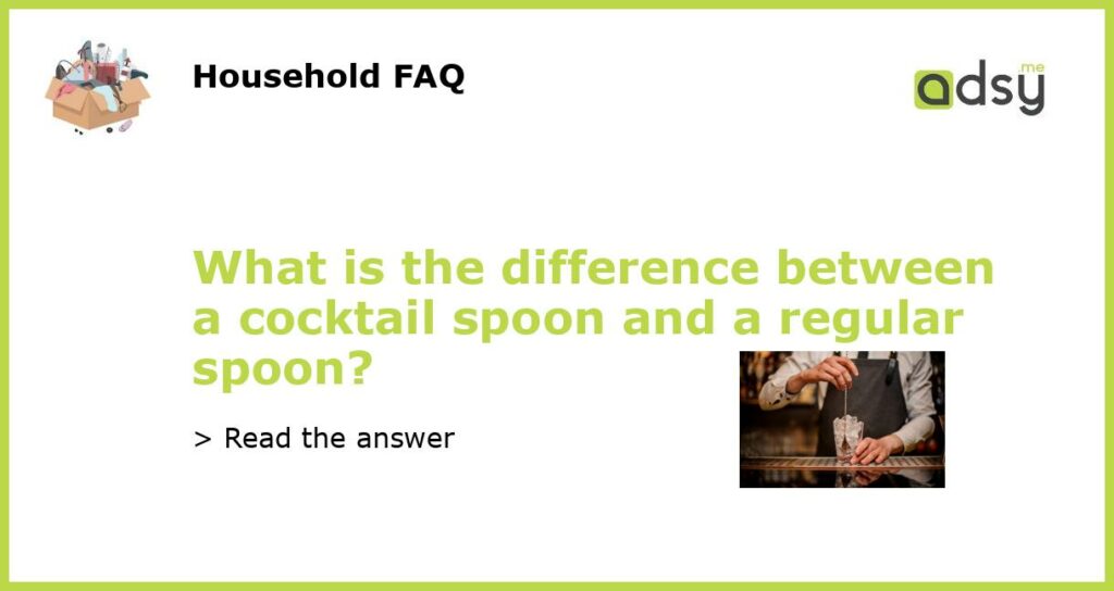 What is the difference between a cocktail spoon and a regular spoon?