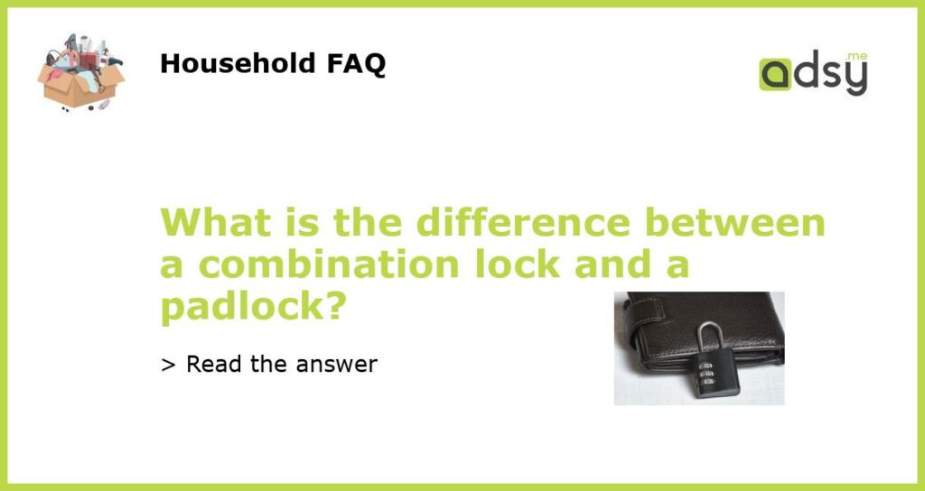 What is the difference between a combination lock and a padlock featured