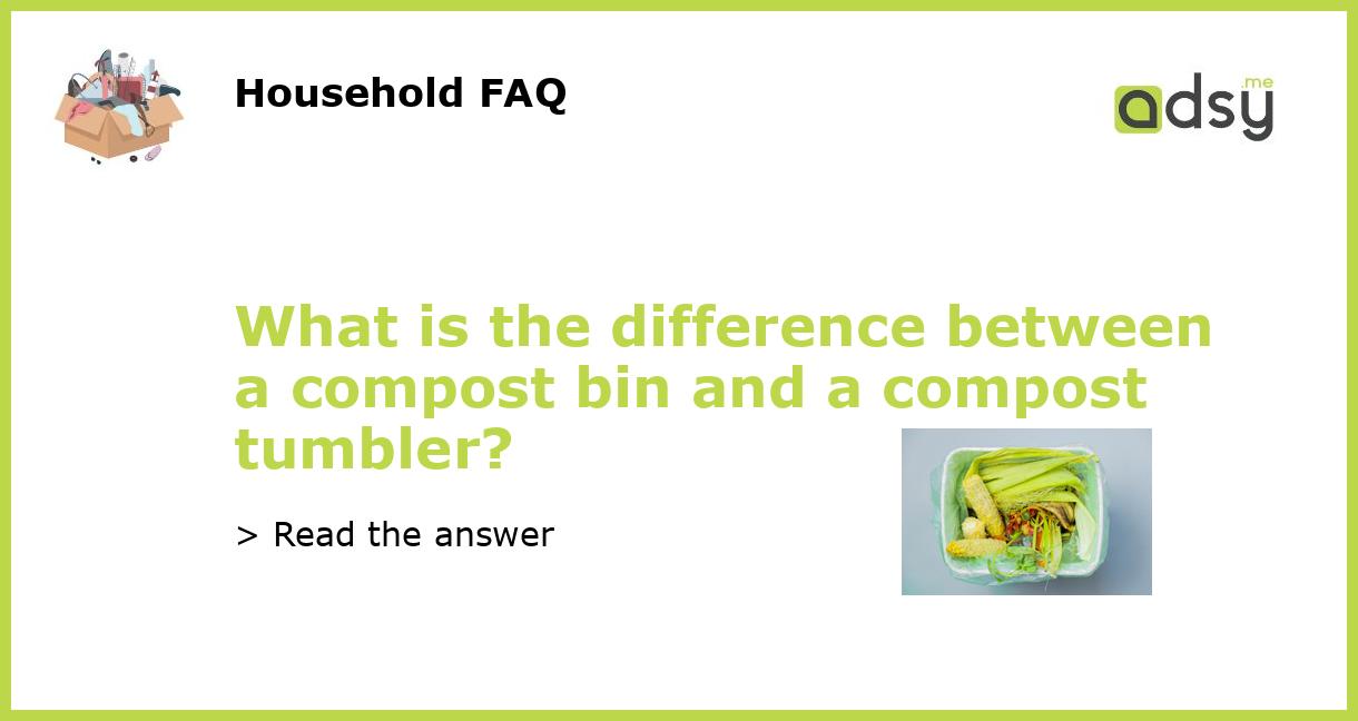 What is the difference between a compost bin and a compost tumbler?