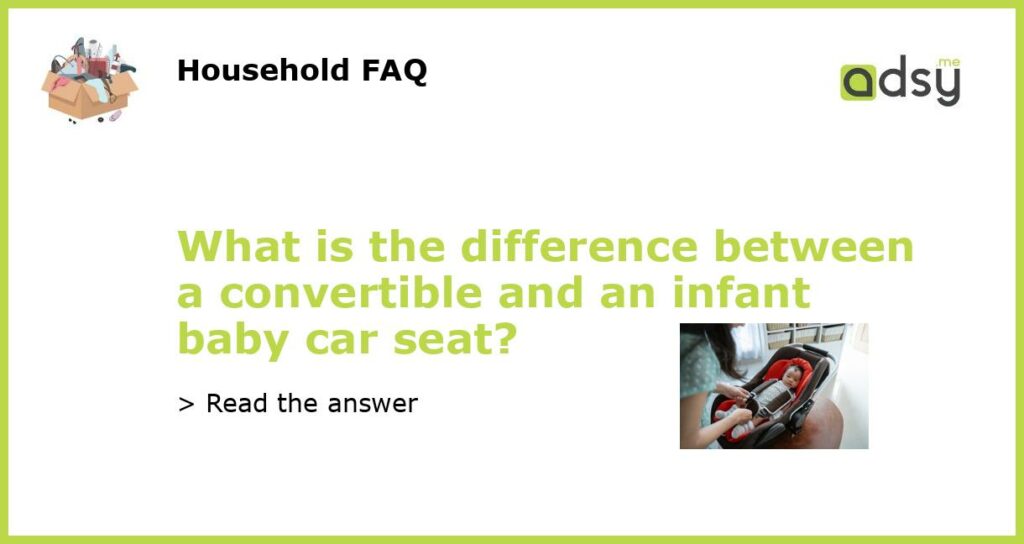 What is the difference between a convertible and an infant baby car seat featured