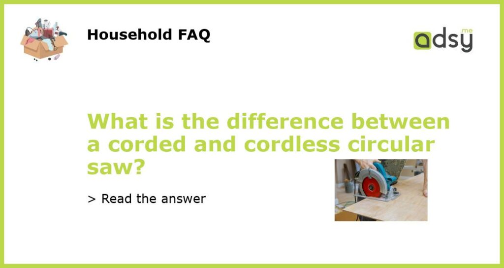 What is the difference between a corded and cordless circular saw featured