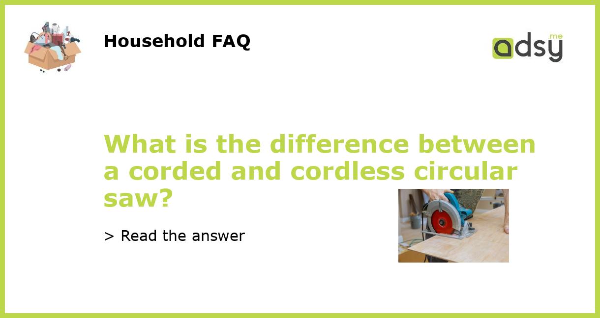 What is the difference between a corded and cordless circular saw?
