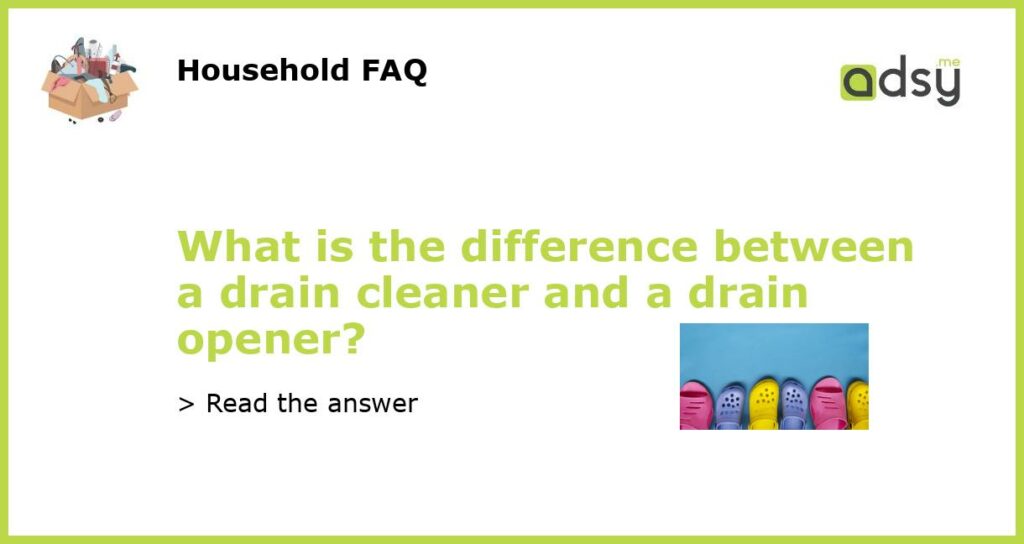 What is the difference between a drain cleaner and a drain opener featured