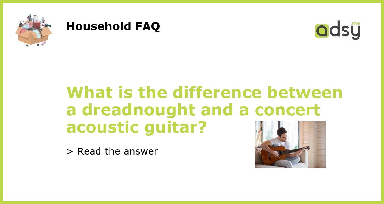 What is the difference between a dreadnought and a concert acoustic guitar?