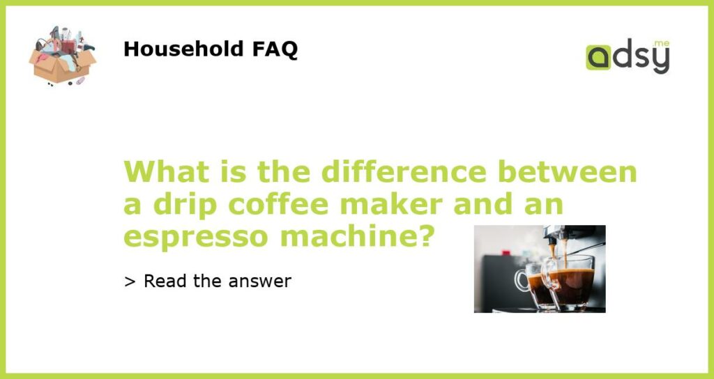 What is the difference between a drip coffee maker and an espresso machine featured