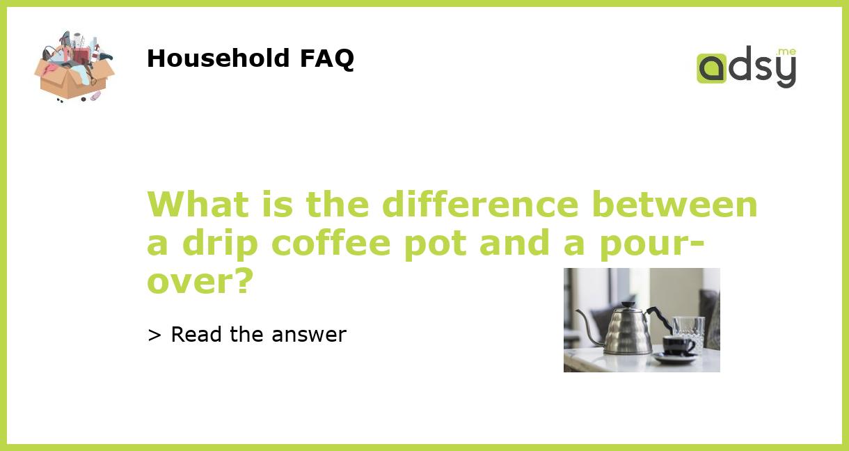 https://img.adsy.me/wp-content/uploads/2023/03/What-is-the-difference-between-a-drip-coffee-pot-and-a-pour-over_featured.jpg