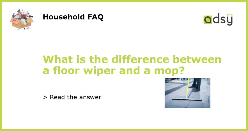 What is the difference between a floor wiper and a mop featured