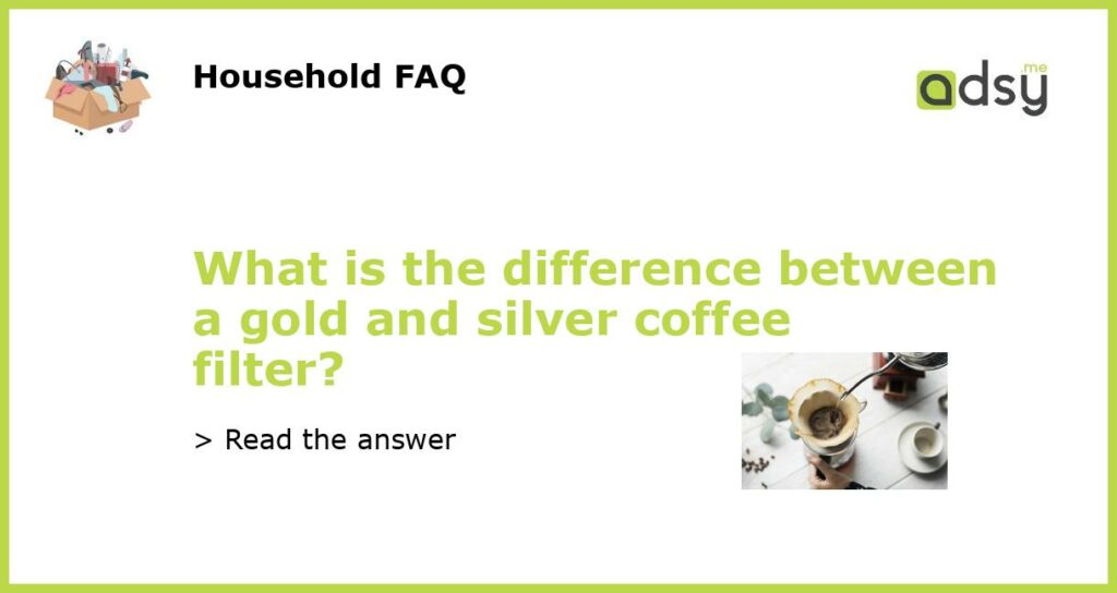 What is the difference between a gold and silver coffee filter featured