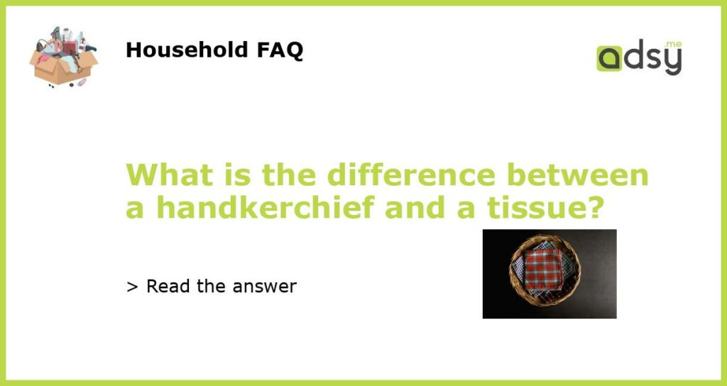 What is the difference between a handkerchief and a tissue featured