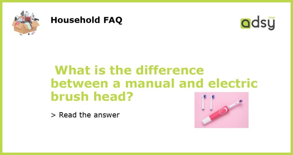 What is the difference between a manual and electric brush head?