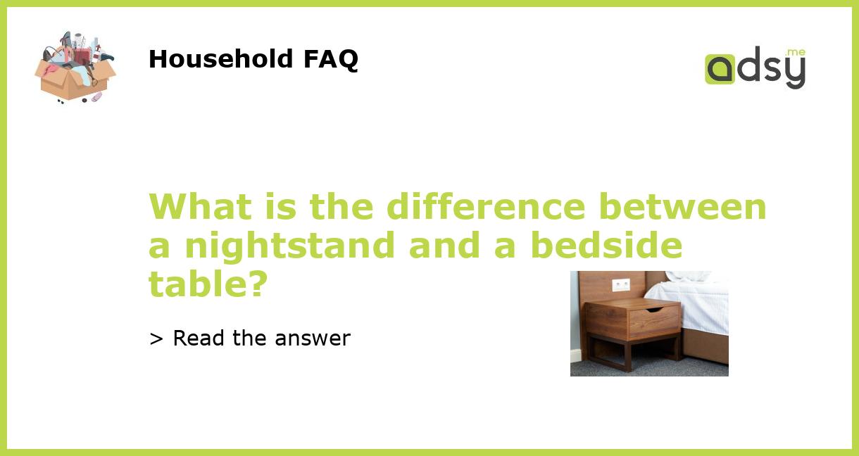 What is the difference between a nightstand and a bedside table?