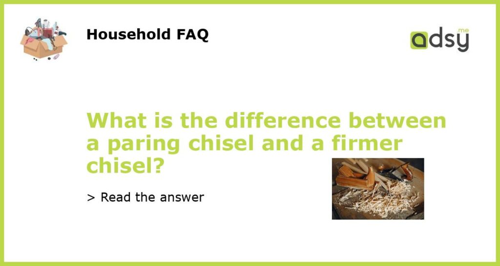 What is the difference between a paring chisel and a firmer chisel featured