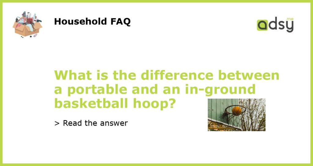 What is the difference between a portable and an in ground basketball hoop featured