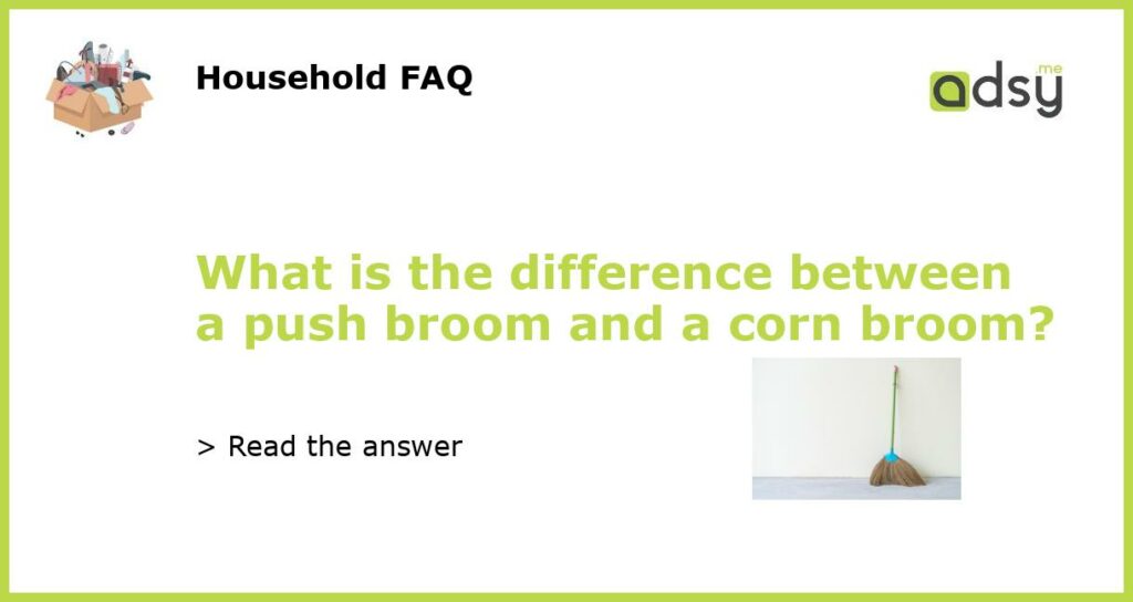 What is the difference between a push broom and a corn broom featured