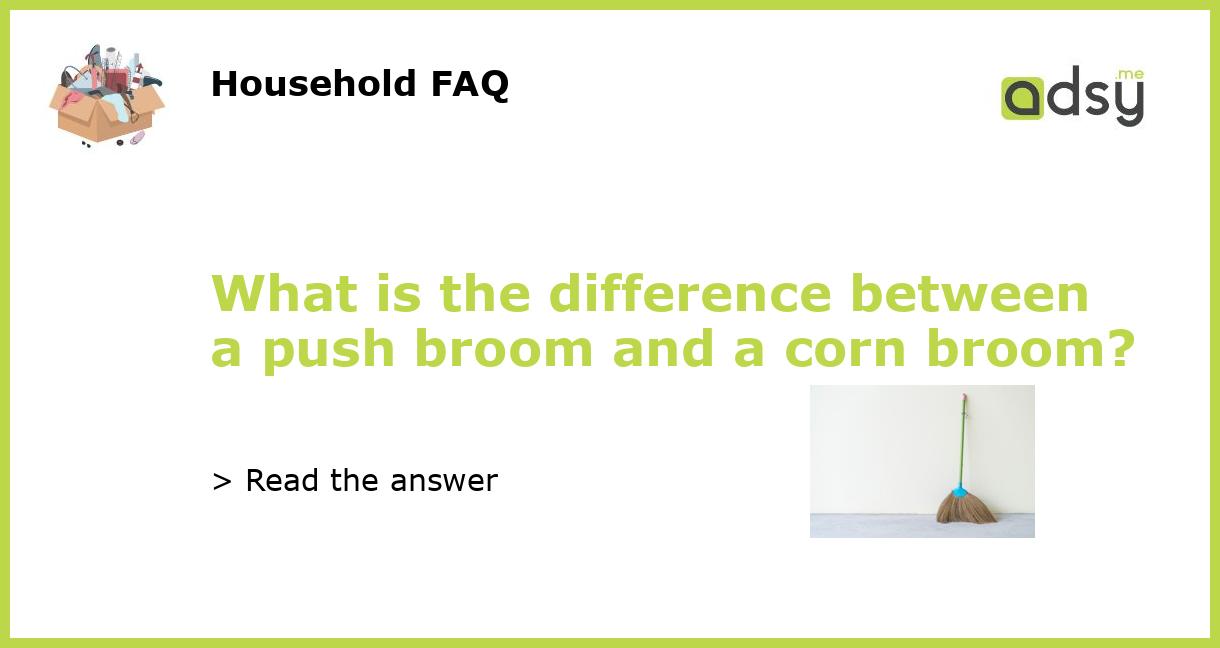 What is the difference between a push broom and a corn broom?