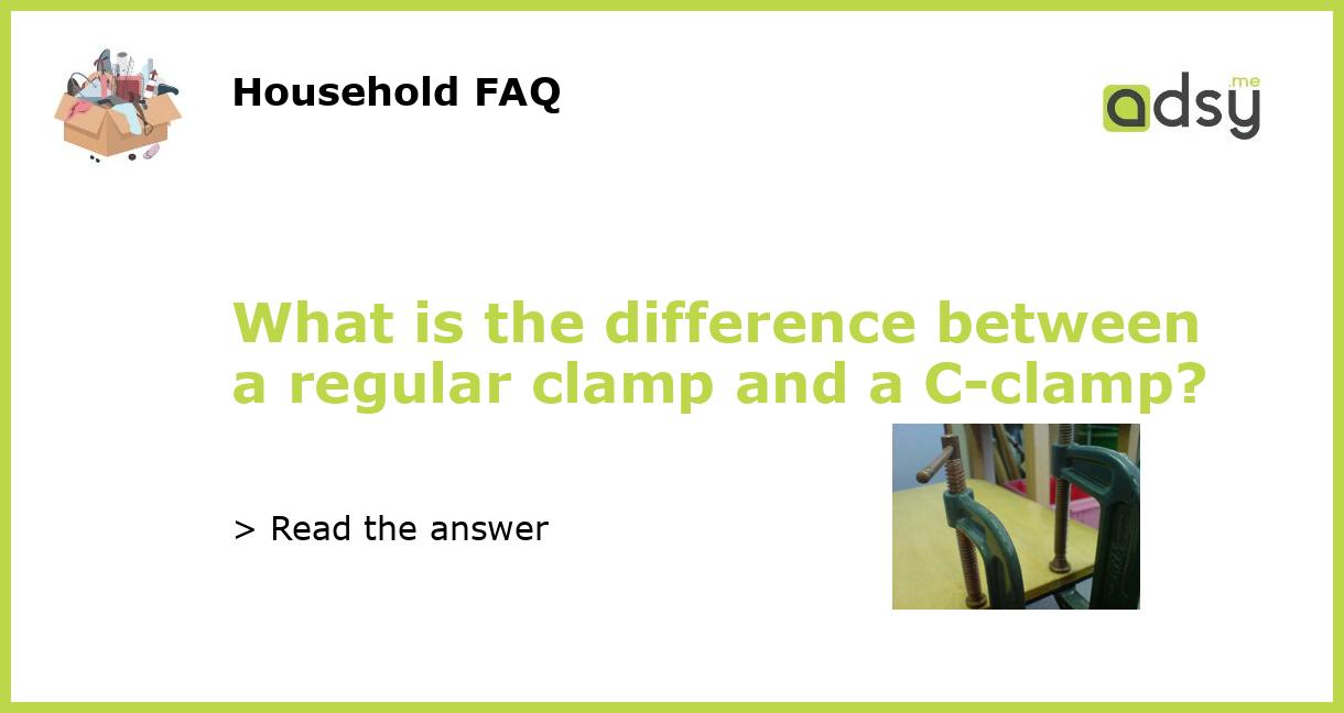 What is the difference between a regular clamp and a Cclamp?
