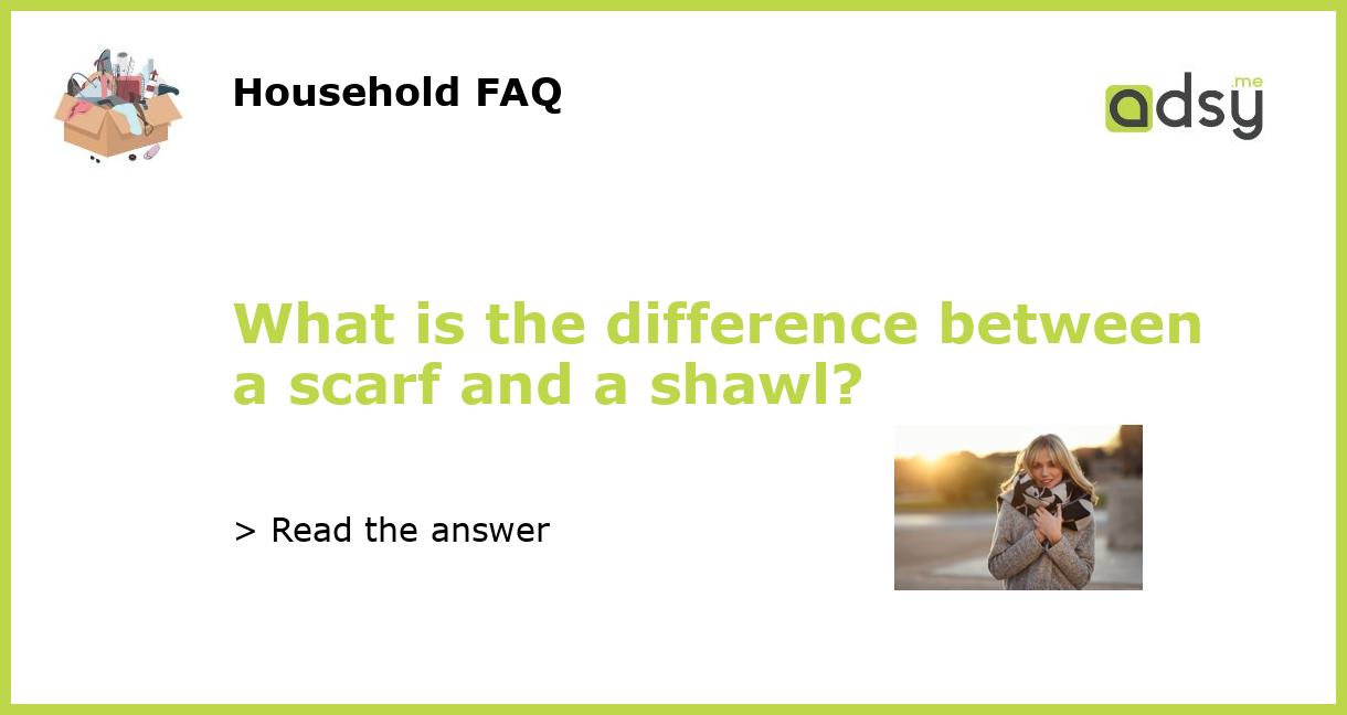 What is the difference between a scarf and a shawl?