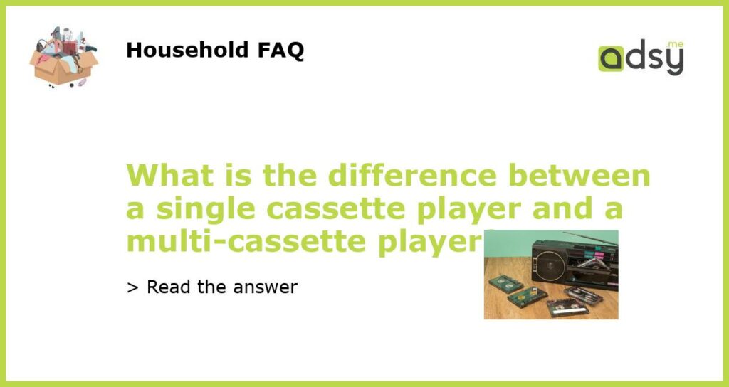 What is the difference between a single cassette player and a multi cassette player featured