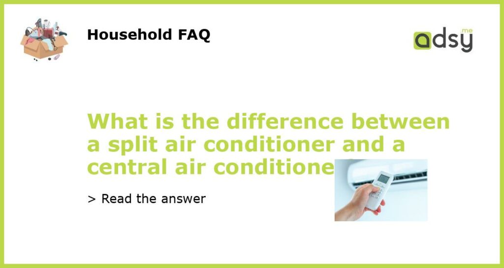 What is the difference between a split air conditioner and a central air conditioner featured