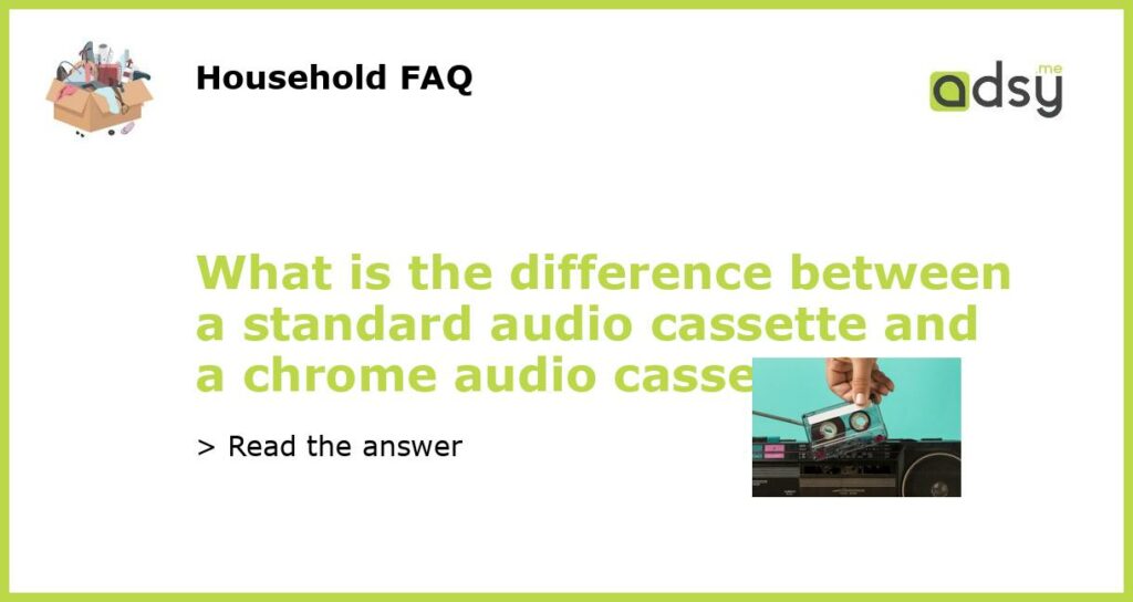 What is the difference between a standard audio cassette and a chrome audio cassette featured