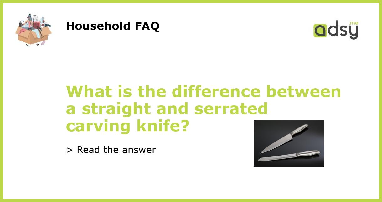 What is the difference between a straight and serrated carving knife?