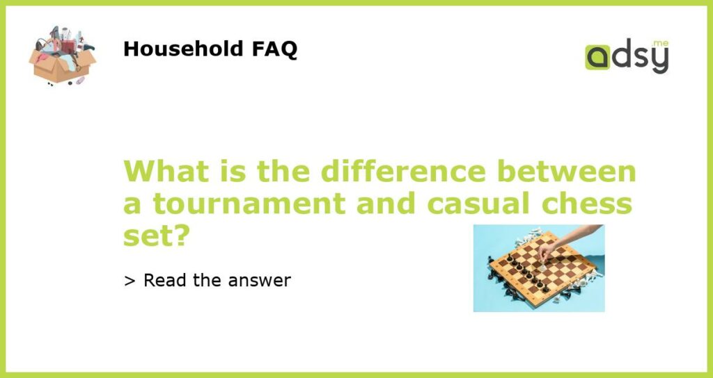 What is the difference between a tournament and casual chess set featured