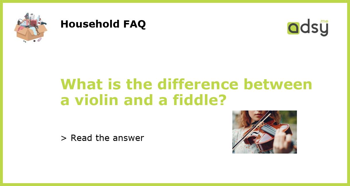 What is the difference between a violin and a fiddle?