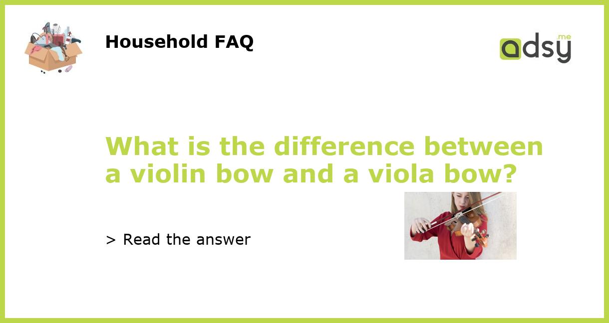 What is the difference between a violin bow and a viola bow?