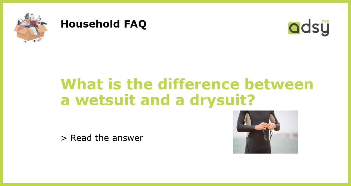What is the difference between a wetsuit and a drysuit?