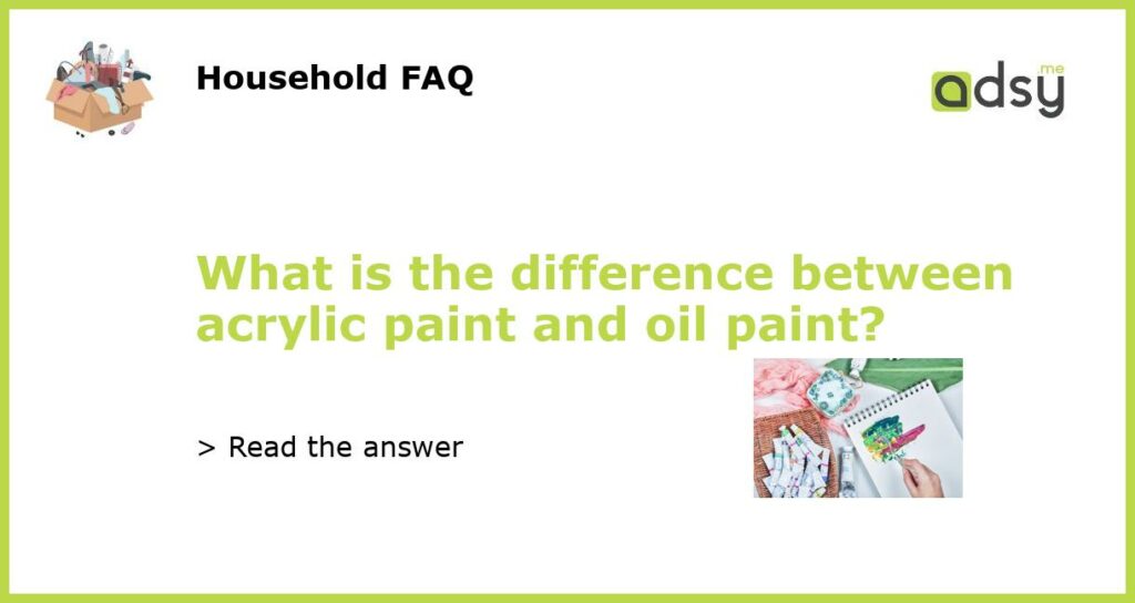 What is the difference between acrylic paint and oil paint?