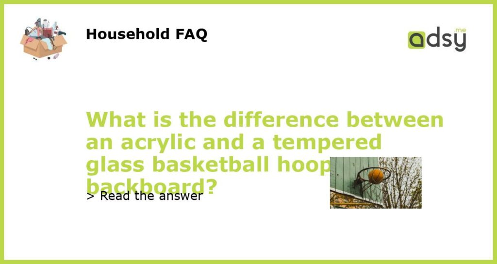 What is the difference between an acrylic and a tempered glass basketball hoop backboard featured