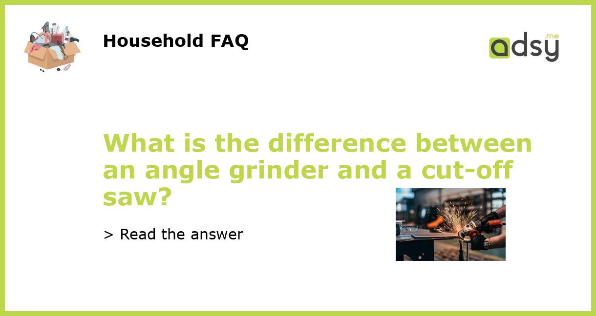 What is the difference between an angle grinder and a cutoff saw?