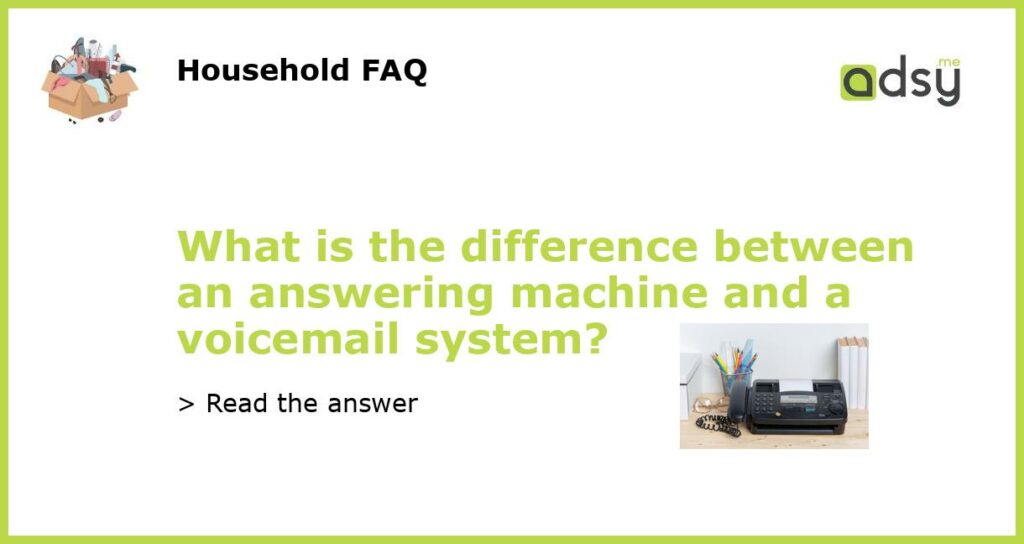 What is the difference between an answering machine and a voicemail system featured