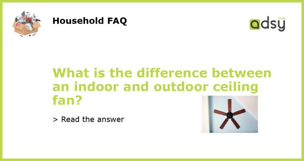 What is the difference between an indoor and outdoor ceiling fan featured