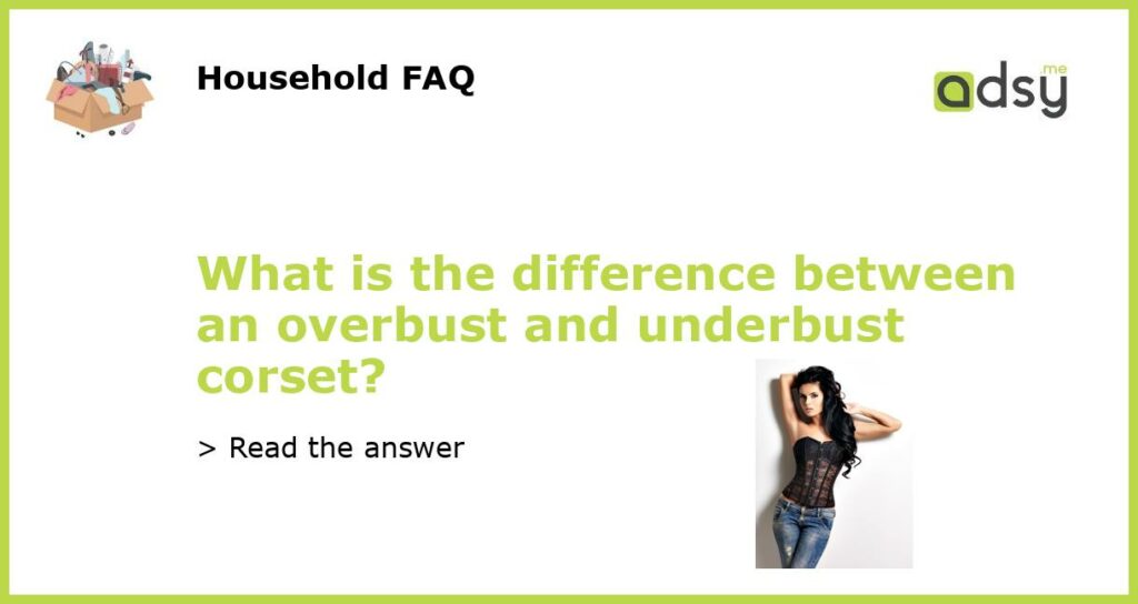 What is the difference between an overbust and underbust corset featured