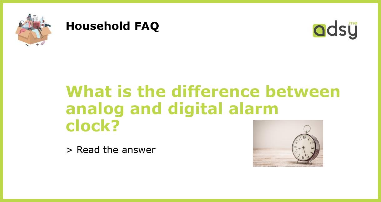 What is the difference between analog and digital alarm clock?