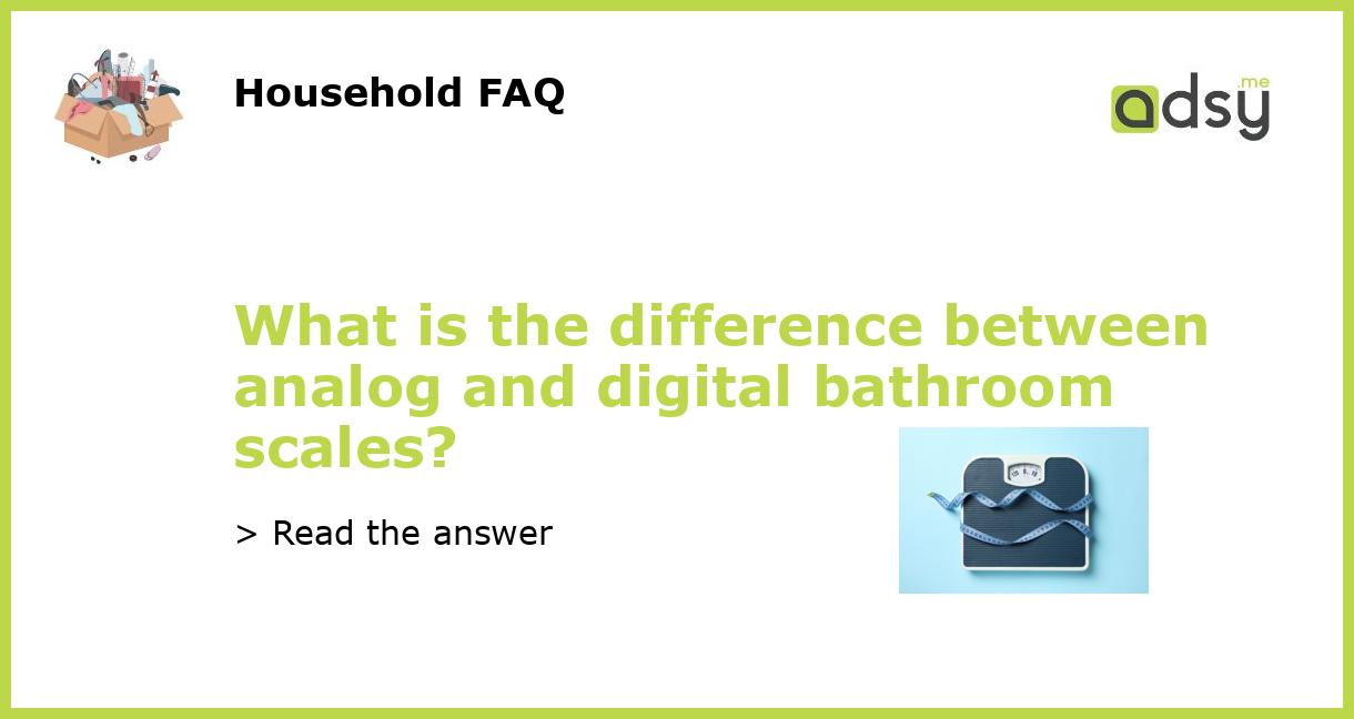 What is the difference between analog and digital bathroom scales?