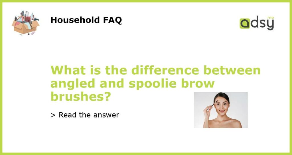 What is the difference between angled and spoolie brow brushes featured